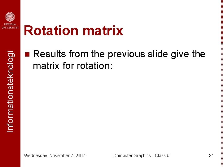 Informationsteknologi Rotation matrix n Results from the previous slide give the matrix for rotation: