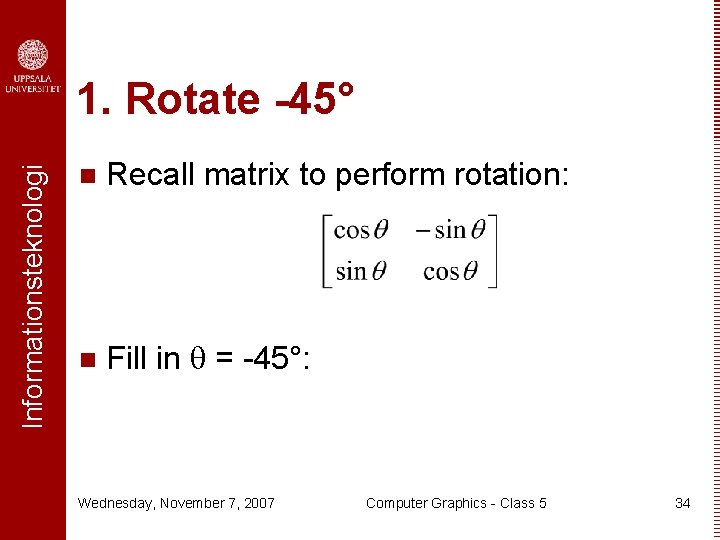 Informationsteknologi 1. Rotate -45° n Recall matrix to perform rotation: n Fill in =