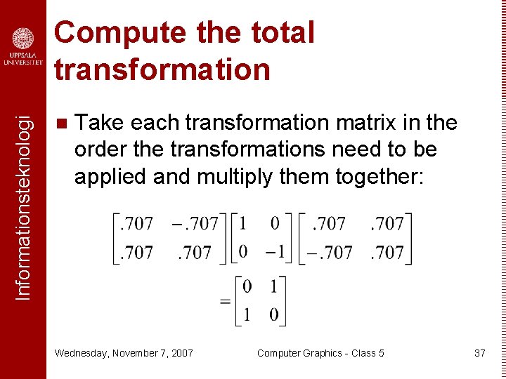 Informationsteknologi Compute the total transformation n Take each transformation matrix in the order the