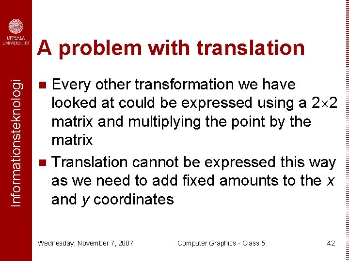 Informationsteknologi A problem with translation Every other transformation we have looked at could be