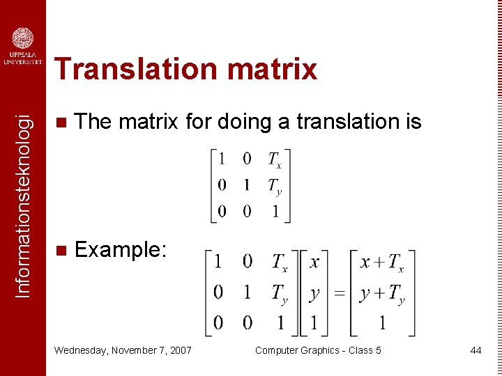 Informationsteknologi Translation matrix n The matrix for doing a translation is n Example: Wednesday, Informationsteknologi Translation matrix n The matrix for doing a translation is n Example: Wednesday,