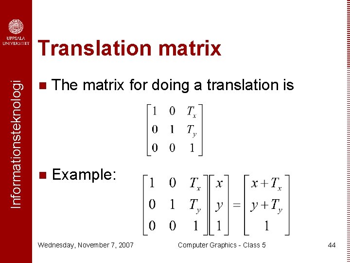 Informationsteknologi Translation matrix n The matrix for doing a translation is n Example: Wednesday,