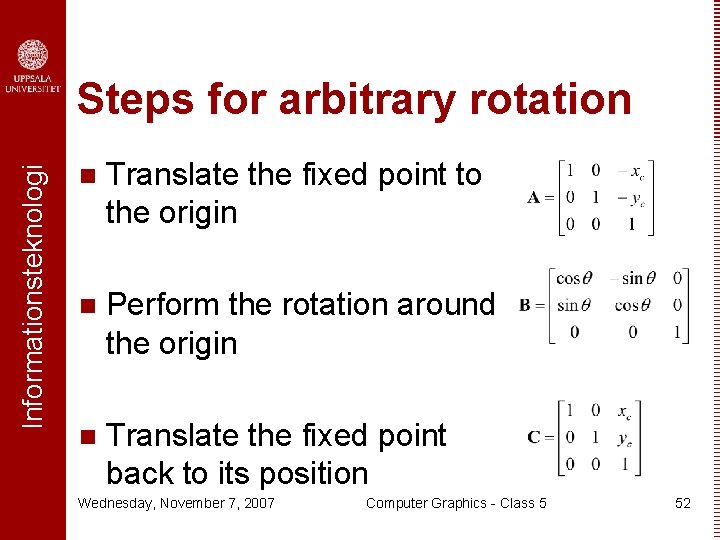 Informationsteknologi Steps for arbitrary rotation n Translate the fixed point to the origin n