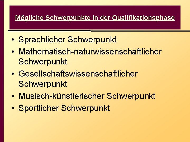 Mögliche Schwerpunkte in der Qualifikationsphase • Sprachlicher Schwerpunkt • Mathematisch-naturwissenschaftlicher Schwerpunkt • Gesellschaftswissenschaftlicher Schwerpunkt