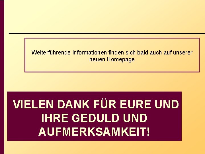 Weiterführende Informationen finden sich bald auch auf unserer neuen Homepage VIELEN DANK FÜR EURE