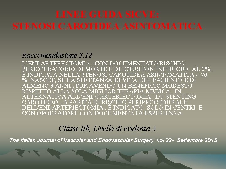 LINEE GUIDA SICVE: STENOSI CAROTIDEA ASINTOMATICA Raccomandazione 3. 12 L’ENDARTERECTOMIA , CON DOCUMENTATO RISCHIO