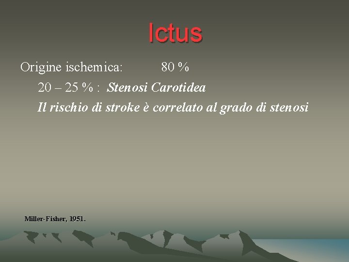 Ictus Origine ischemica: 80 % 20 – 25 % : Stenosi Carotidea Il rischio