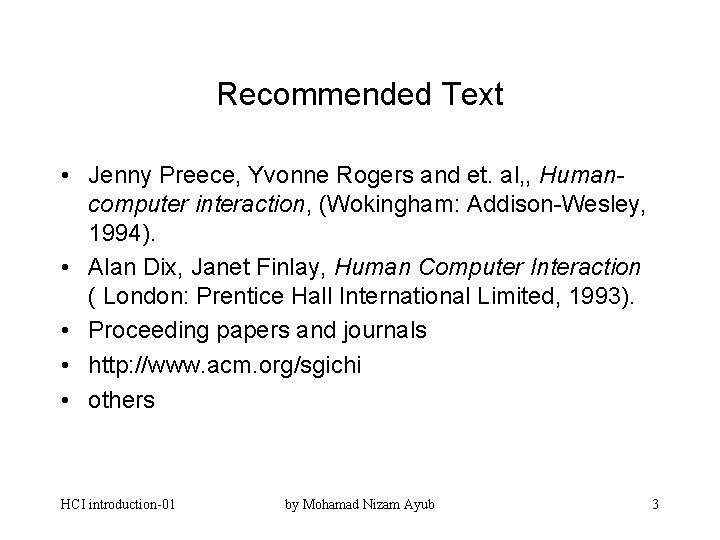 Recommended Text • Jenny Preece, Yvonne Rogers and et. al, , Humancomputer interaction, (Wokingham: