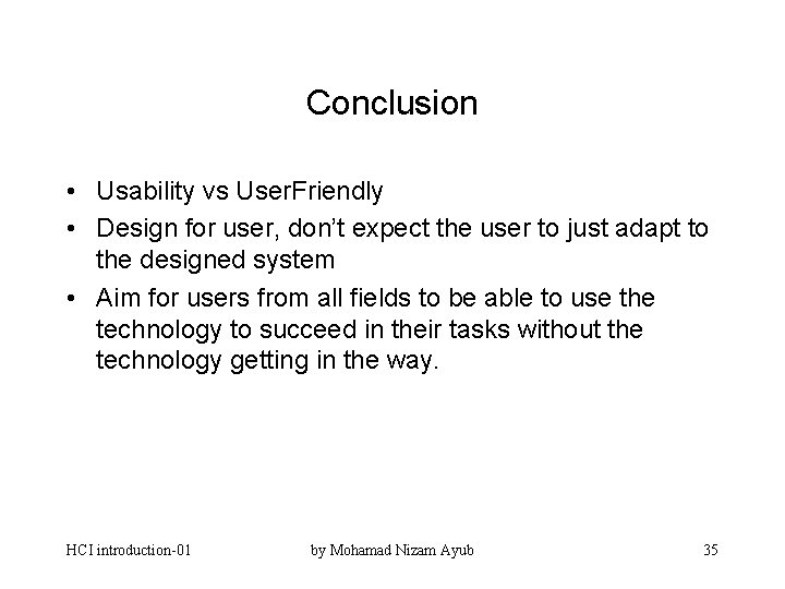 Conclusion • Usability vs User. Friendly • Design for user, don’t expect the user