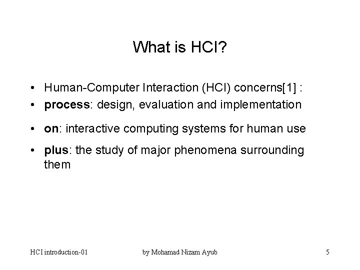 What is HCI? • Human-Computer Interaction (HCI) concerns[1] : • process: design, evaluation and