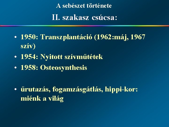 A sebészet története II. szakasz csúcsa: • 1950: Transzplantáció (1962: máj, 1967 szív) •