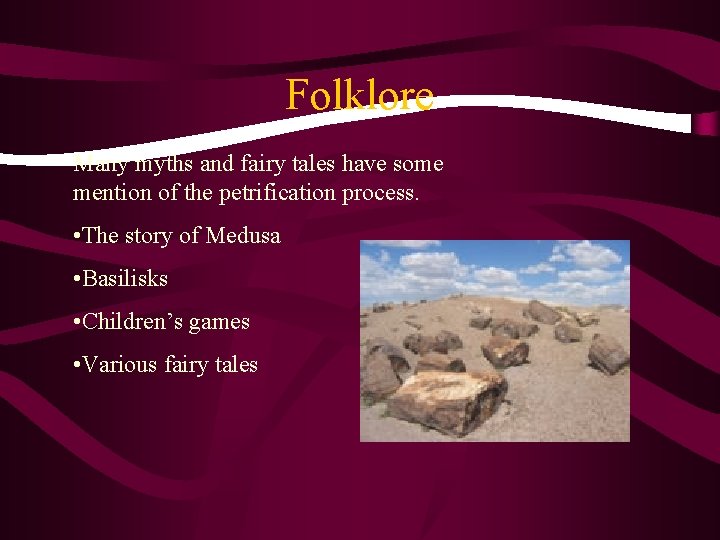 Folklore Many myths and fairy tales have some mention of the petrification process. •