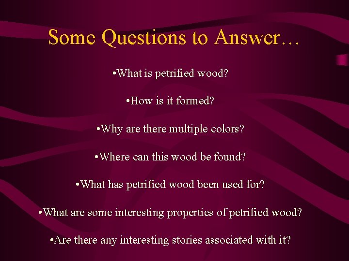 Some Questions to Answer… • What is petrified wood? • How is it formed?