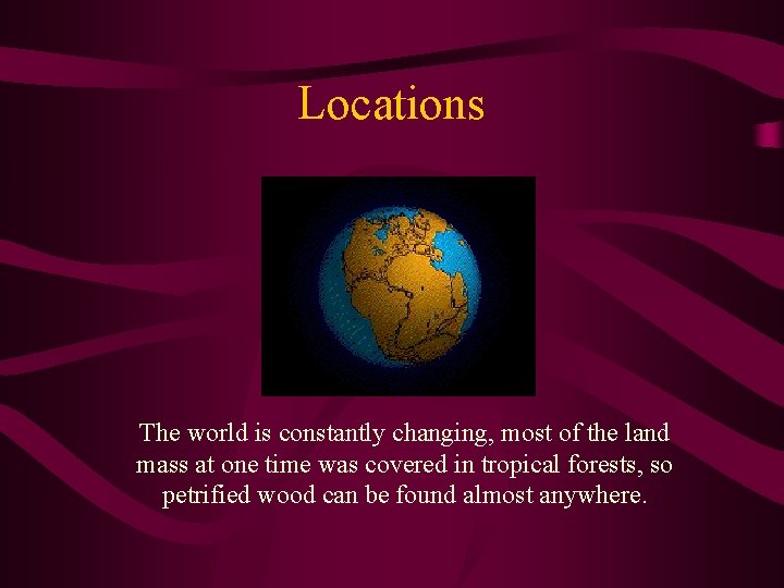 Locations The world is constantly changing, most of the land mass at one time