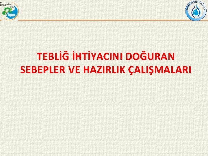 TEBLİĞ İHTİYACINI DOĞURAN SEBEPLER VE HAZIRLIK ÇALIŞMALARI 