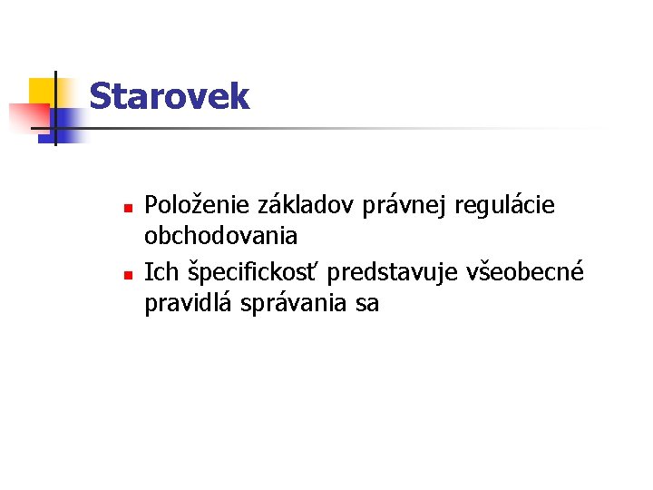 Starovek n n Položenie základov právnej regulácie obchodovania Ich špecifickosť predstavuje všeobecné pravidlá správania