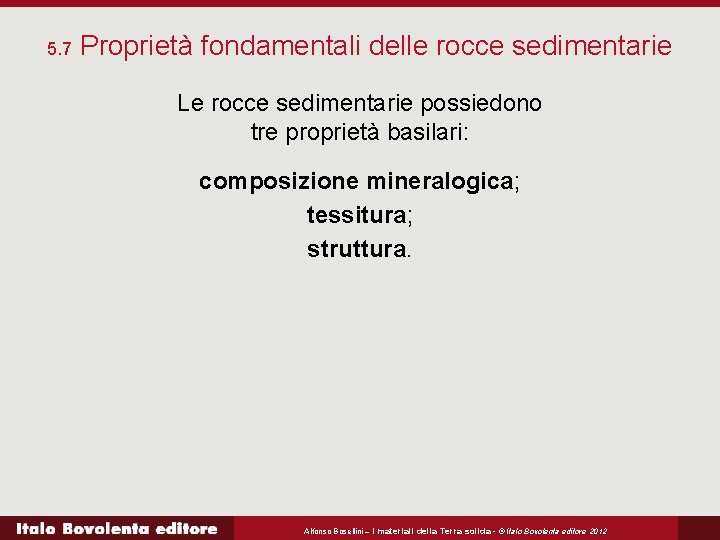 5. 7 Proprietà fondamentali delle rocce sedimentarie Le rocce sedimentarie possiedono tre proprietà basilari: