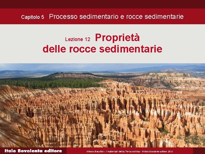 Capitolo 5 Processo sedimentario e rocce sedimentarie Proprietà delle rocce sedimentarie Lezione 12 Alfonso