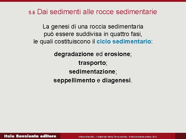 5. 6 Dai sedimenti alle rocce sedimentarie La genesi di una roccia sedimentaria può