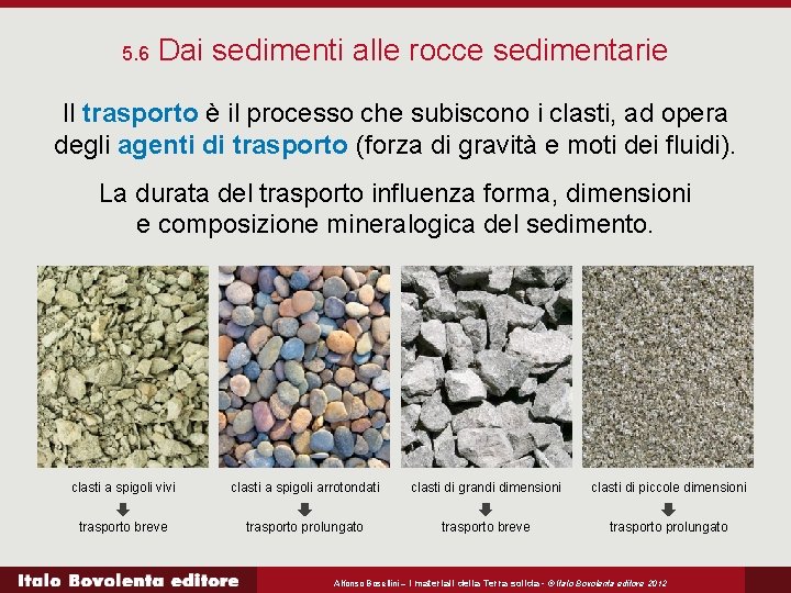 5. 6 Dai sedimenti alle rocce sedimentarie Il trasporto è il processo che subiscono