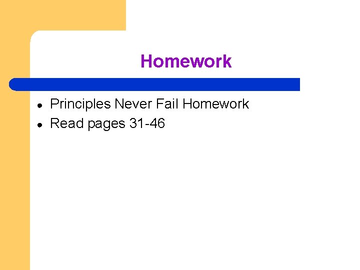 Homework ● ● Principles Never Fail Homework Read pages 31 -46 