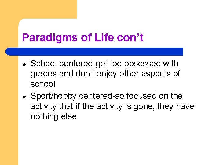 Paradigms of Life con’t ● ● School-centered-get too obsessed with grades and don’t enjoy