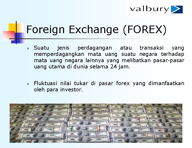 Foreign Exchange (FOREX) Ø Ø Suatu jenis perdagangan atau transaksi yang memperdagangkan mata uang