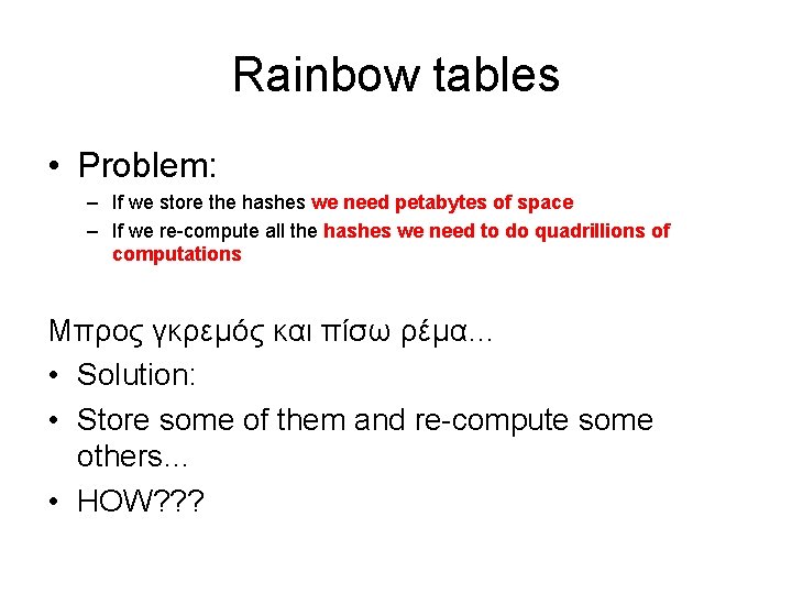 Rainbow tables • Problem: – If we store the hashes we need petabytes of