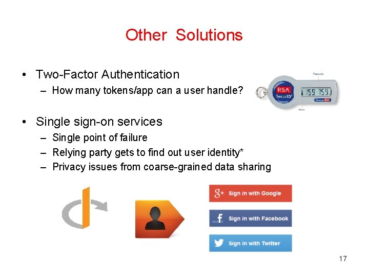 Other Solutions • Two-Factor Authentication – How many tokens/app can a user handle? •