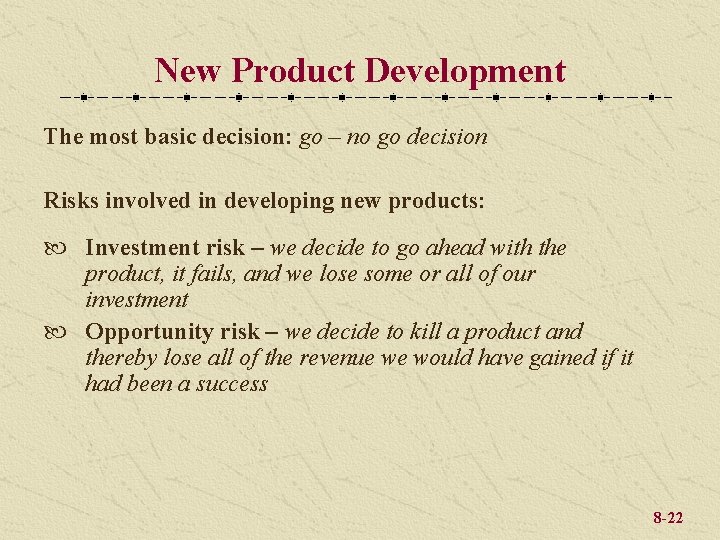 New Product Development The most basic decision: go – no go decision Risks involved