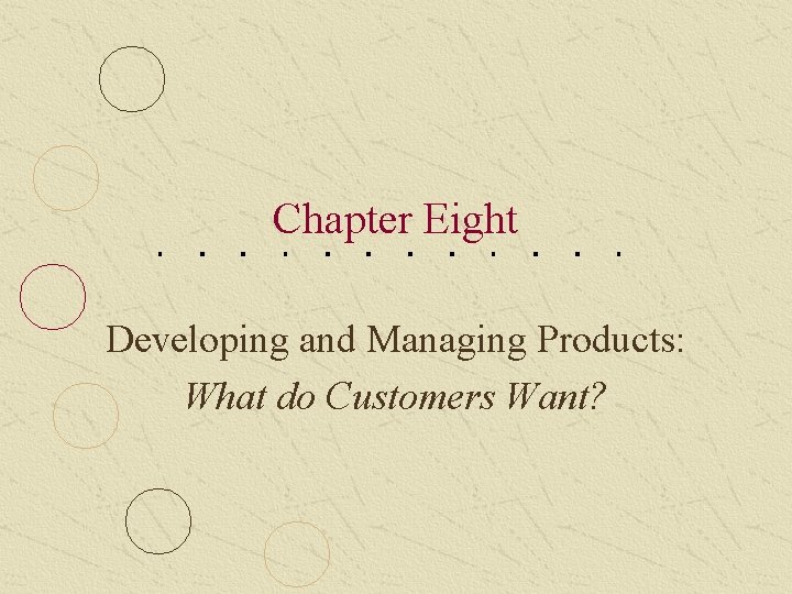 Chapter Eight Developing and Managing Products: What do Customers Want? 