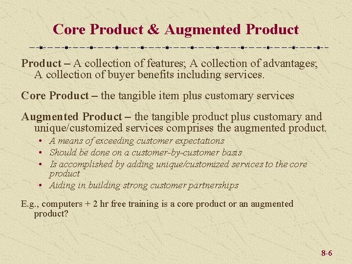 Core Product & Augmented Product – A collection of features; A collection of advantages;