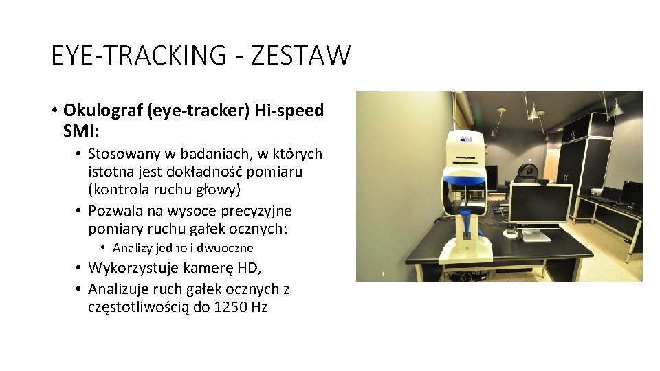 EYE-TRACKING - ZESTAW • Okulograf (eye-tracker) Hi-speed SMI: • Stosowany w badaniach, w których