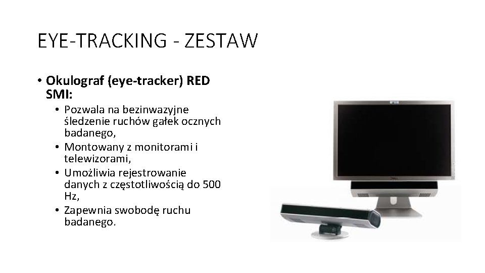 EYE-TRACKING - ZESTAW • Okulograf (eye-tracker) RED SMI: • Pozwala na bezinwazyjne śledzenie ruchów