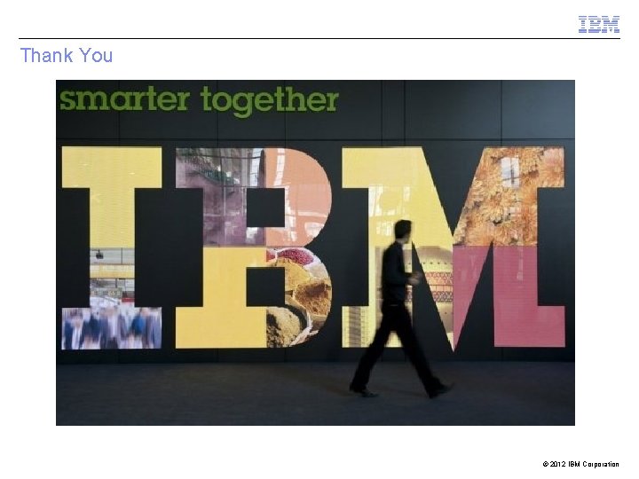 Thank You © 2012 IBM Corporation 