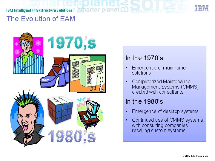 IBM Intelligent Infrastructure Solutions The Evolution of EAM 1970’s In the 1970’s • Emergence