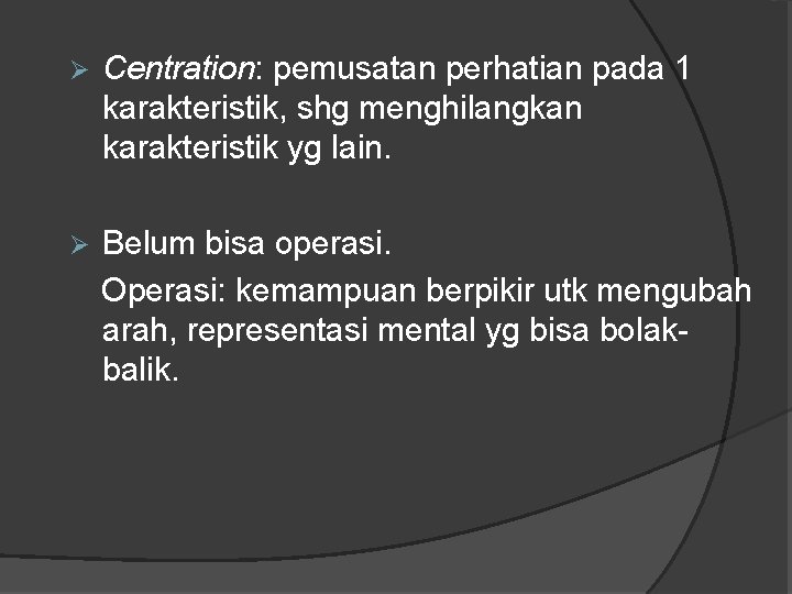 Ø Centration: pemusatan perhatian pada 1 karakteristik, shg menghilangkan karakteristik yg lain. Ø Belum