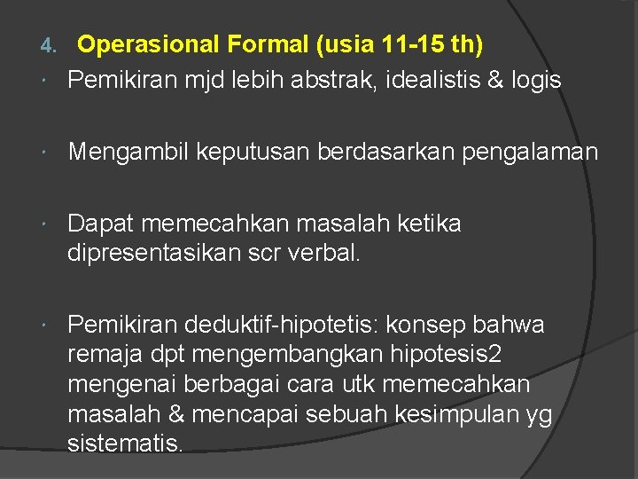 Operasional Formal (usia 11 -15 th) Pemikiran mjd lebih abstrak, idealistis & logis 4.