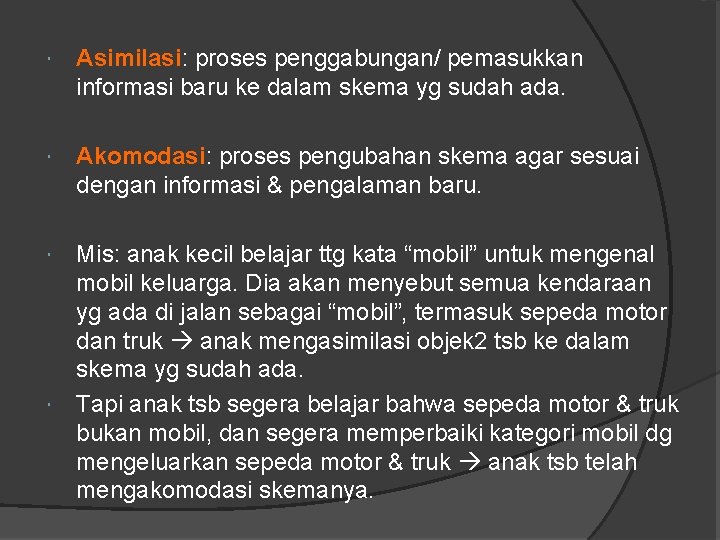  Asimilasi: proses penggabungan/ pemasukkan informasi baru ke dalam skema yg sudah ada. Akomodasi: