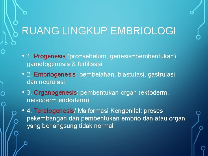 RUANG LINGKUP EMBRIOLOGI • 1. Progenesis (pro=sebelum, genesis=pembentukan): gametogenesis & fertilisasi • 2. Embriogenesis: