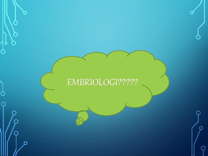 EMBRIOLOGI? ? ? 