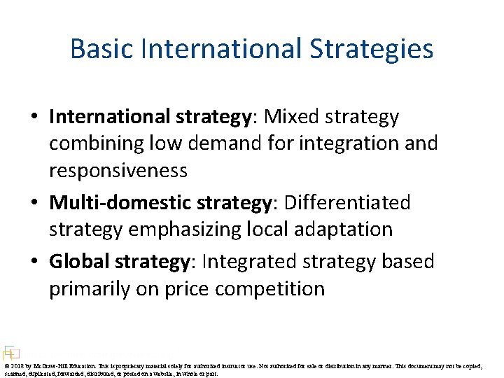 Basic International Strategies • International strategy: Mixed strategy combining low demand for integration and