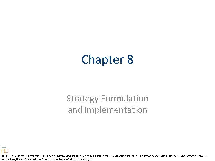 Chapter 8 Strategy Formulation and Implementation © 2018 by Mc. Graw-Hill Education. This is