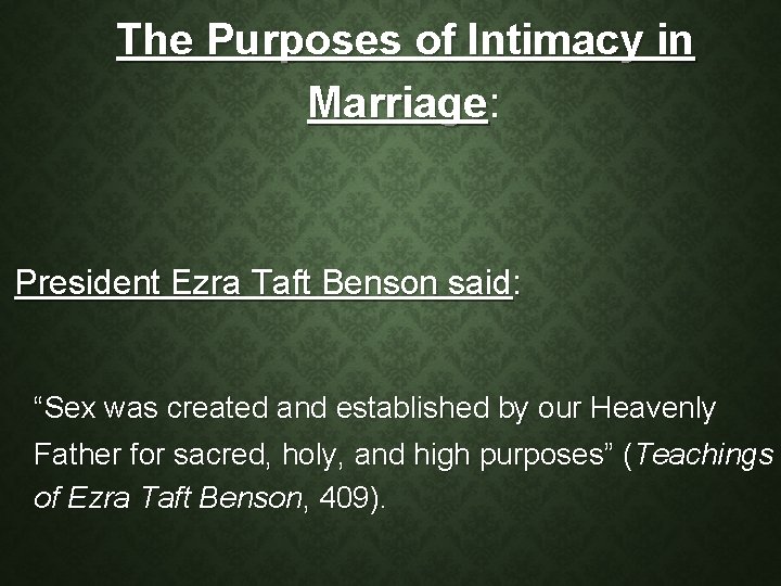 The Purposes of Intimacy in Marriage: President Ezra Taft Benson said: “Sex was created