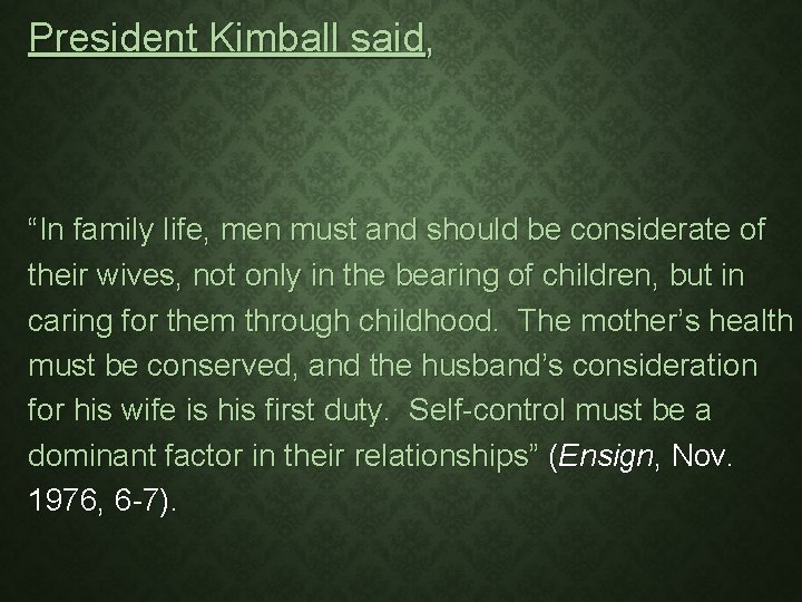 President Kimball said, “In family life, men must and should be considerate of their