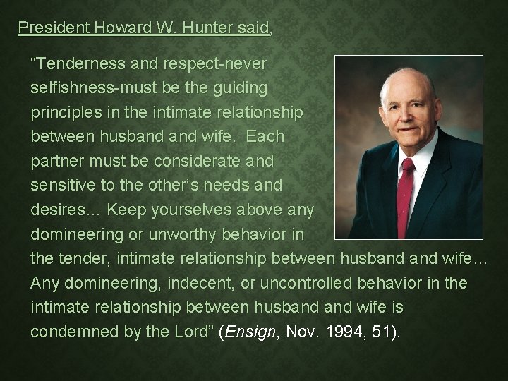 President Howard W. Hunter said, “Tenderness and respect-never selfishness-must be the guiding principles in