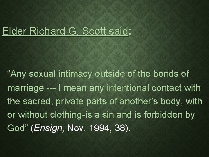 Elder Richard G. Scott said: “Any sexual intimacy outside of the bonds of marriage