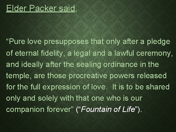 Elder Packer said, “Pure love presupposes that only after a pledge of eternal fidelity,