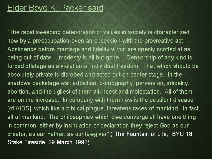 Elder Boyd K. Packer said, “The rapid sweeping deterioration of values in society is