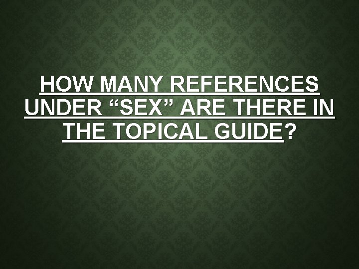 HOW MANY REFERENCES UNDER “SEX” ARE THERE IN THE TOPICAL GUIDE? 